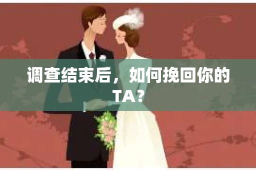 调查结束后，如何挽回你的TA？
